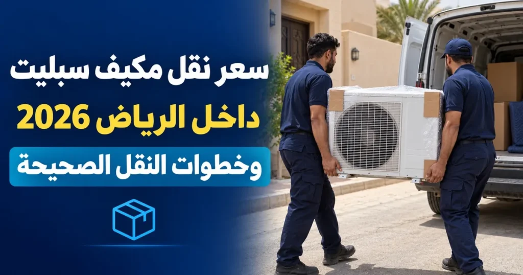 سعر نقل مكيف سبليت داخل الرياض 2026 وخطوات النقل الصحيحة